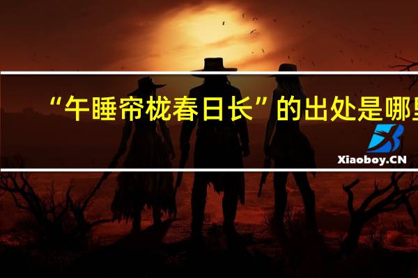 “午睡帘栊春日长”的出处是哪里