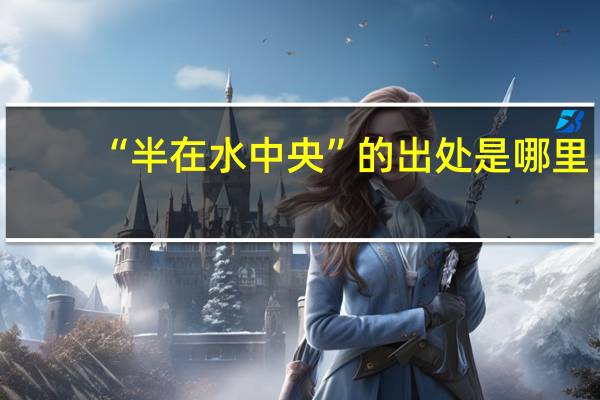“半在水中央”的出处是哪里
