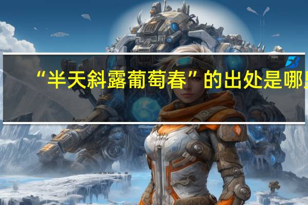 “半天斜露葡萄春”的出处是哪里