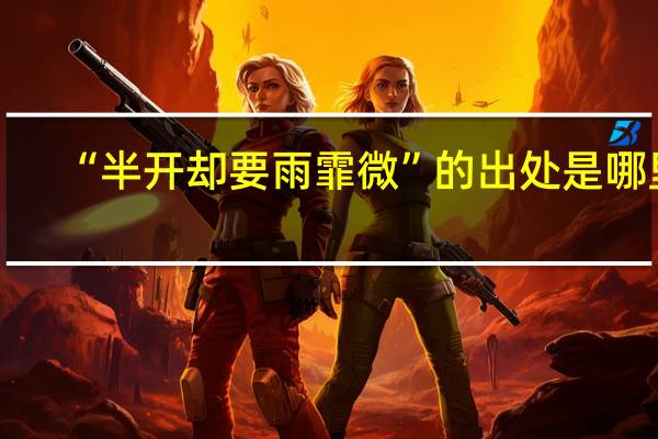 “半开却要雨霏微”的出处是哪里
