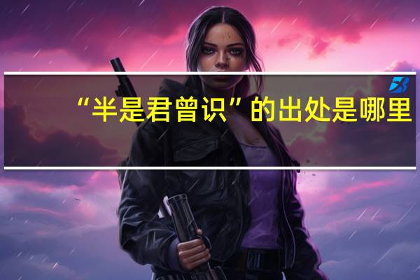 “半是君曾识”的出处是哪里