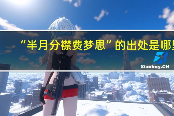 “半月分襟费梦思”的出处是哪里