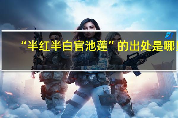 “半红半白官池莲”的出处是哪里