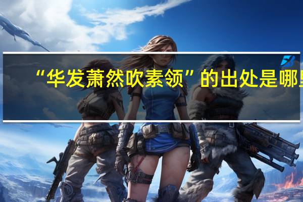“华发萧然吹素领”的出处是哪里