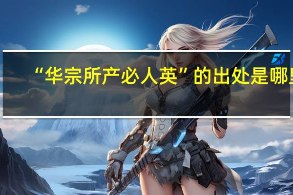“华宗所产必人英”的出处是哪里