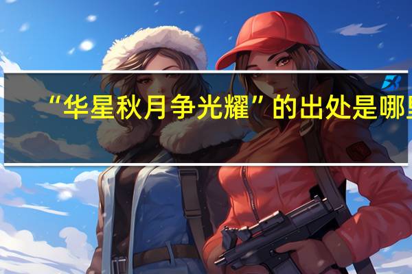 “华星秋月争光耀”的出处是哪里