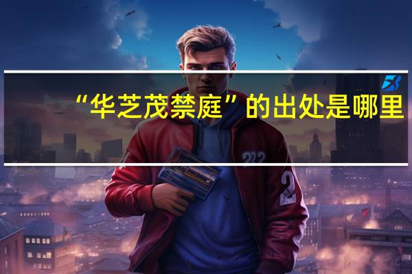 “华芝茂禁庭”的出处是哪里