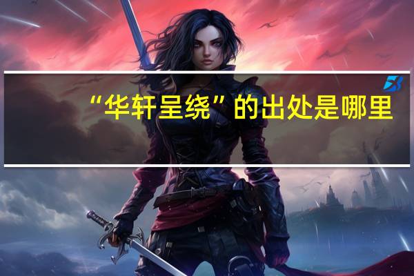 “华轩呈绕”的出处是哪里