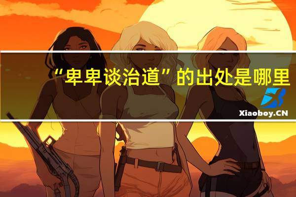 “卑卑谈治道”的出处是哪里