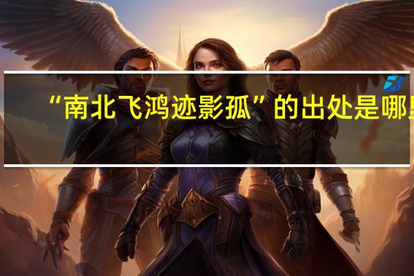 “南北飞鸿迹影孤”的出处是哪里