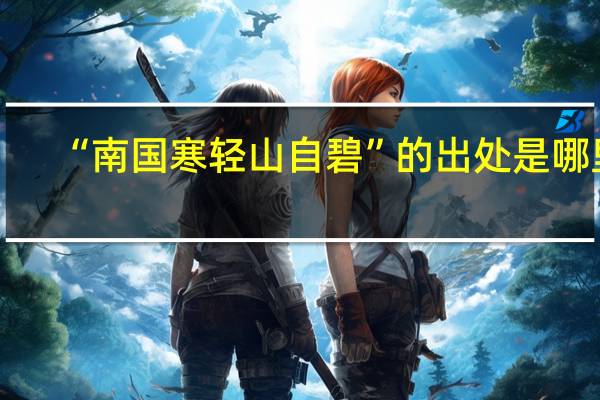 “南国寒轻山自碧”的出处是哪里