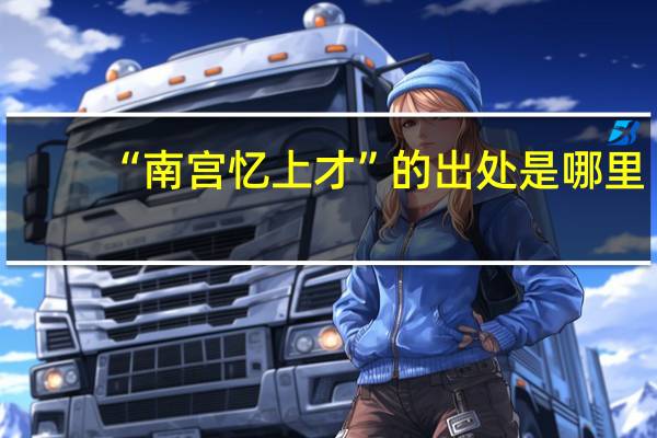 “南宫忆上才”的出处是哪里