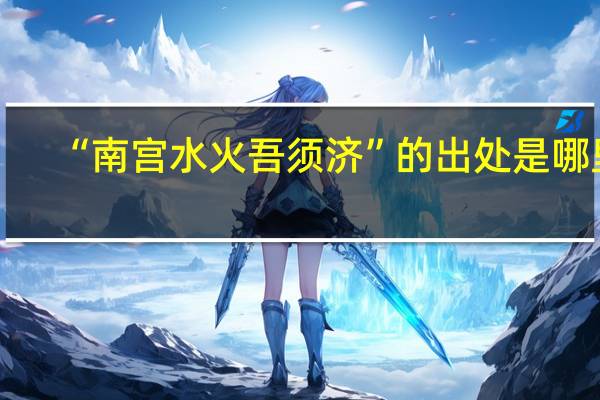 “南宫水火吾须济”的出处是哪里