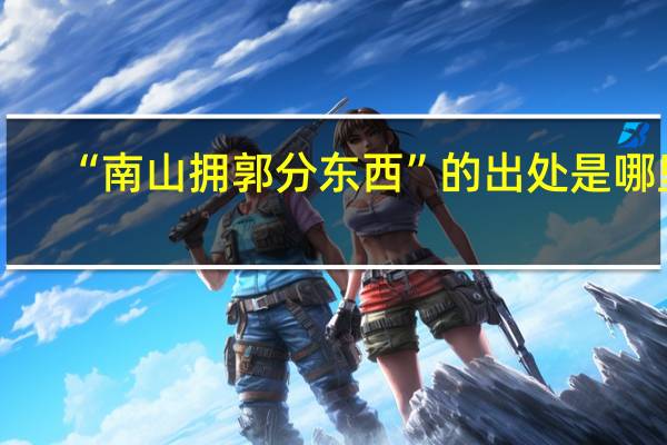 “南山拥郭分东西”的出处是哪里