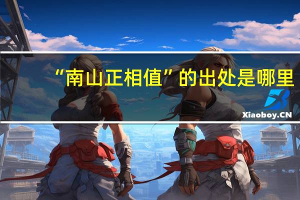 “南山正相值”的出处是哪里