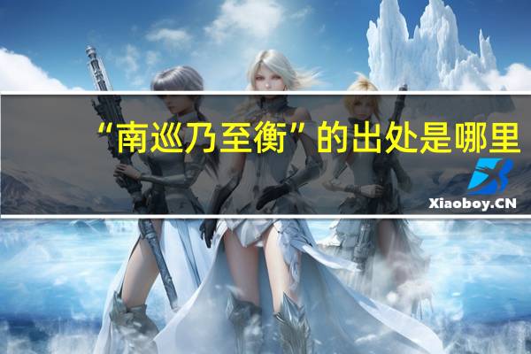 “南巡乃至衡”的出处是哪里