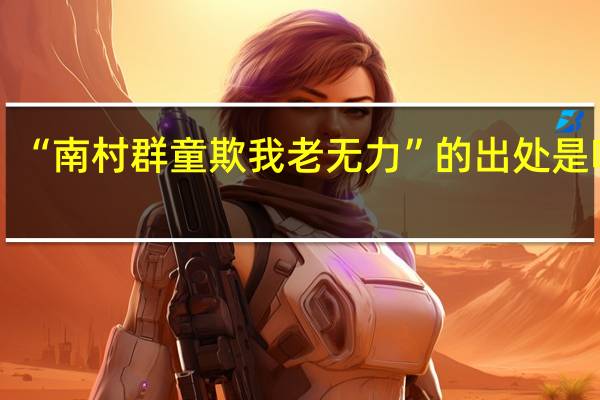 “南村群童欺我老无力”的出处是哪里