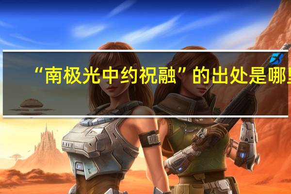 “南极光中约祝融”的出处是哪里