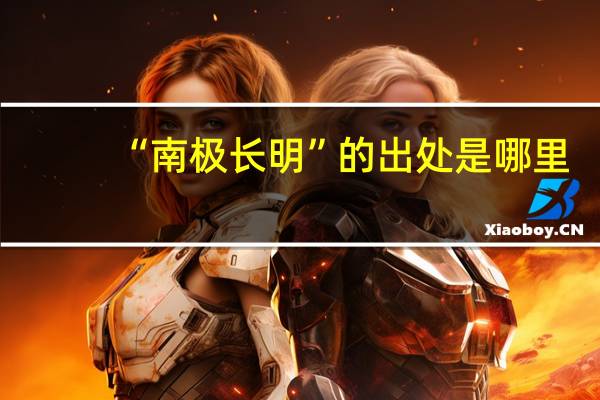 “南极长明”的出处是哪里