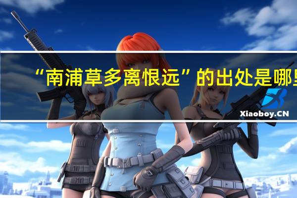“南浦草多离恨远”的出处是哪里