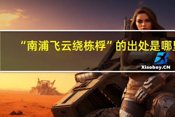 “南浦飞云绕栋桴”的出处是哪里