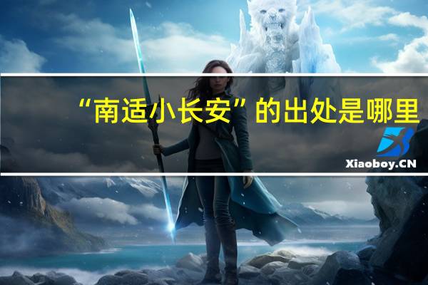 “南适小长安”的出处是哪里