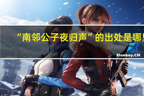 “南邻公子夜归声”的出处是哪里