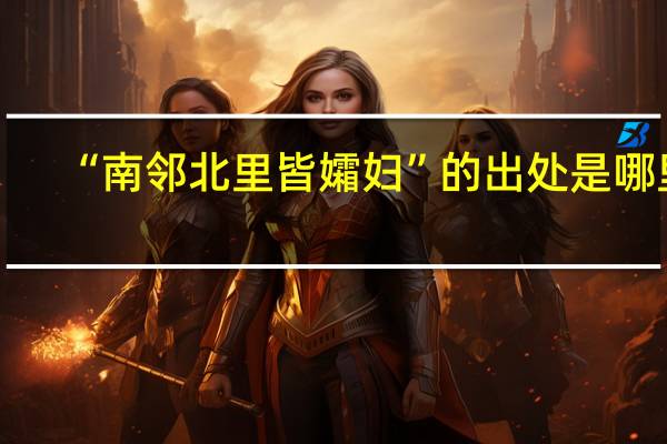 “南邻北里皆孀妇”的出处是哪里