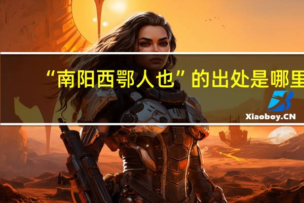 “南阳西鄂人也”的出处是哪里