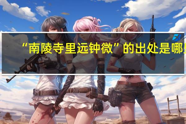 “南陵寺里远钟微”的出处是哪里