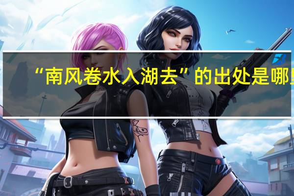 “南风卷水入湖去”的出处是哪里