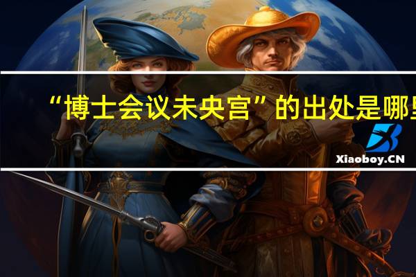 “博士会议未央宫”的出处是哪里