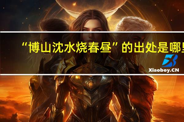 “博山沈水烧春昼”的出处是哪里