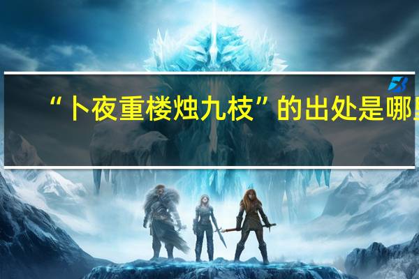 “卜夜重楼烛九枝”的出处是哪里