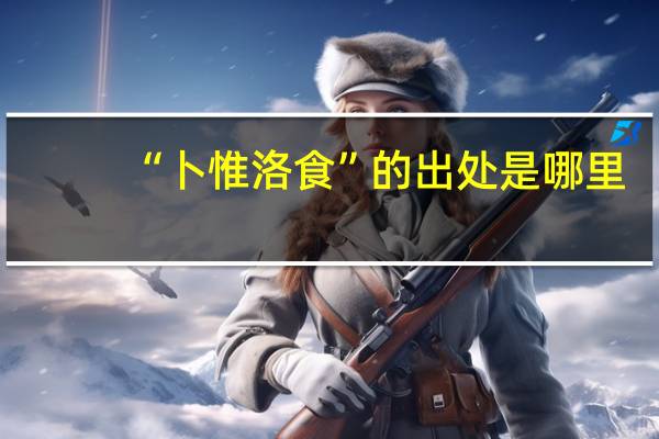 “卜惟洛食”的出处是哪里