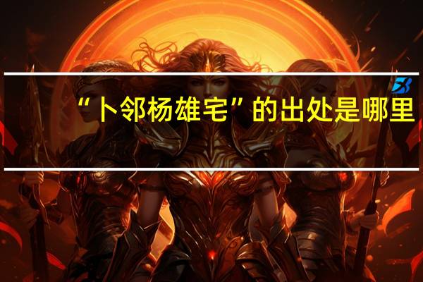 “卜邻杨雄宅”的出处是哪里