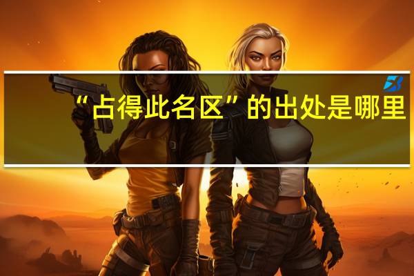 “占得此名区”的出处是哪里
