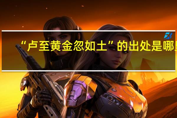 “卢至黄金忽如土”的出处是哪里