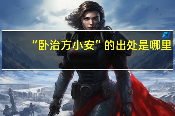“卧治方小安”的出处是哪里