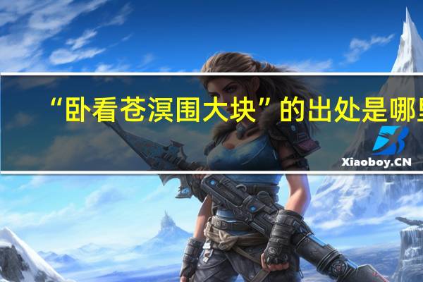 “卧看苍溟围大块”的出处是哪里