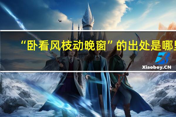 “卧看风枝动晚窗”的出处是哪里