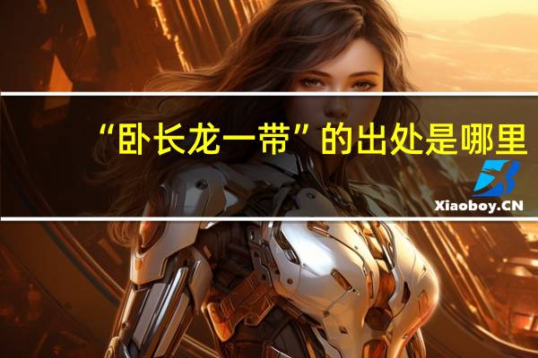 “卧长龙一带”的出处是哪里
