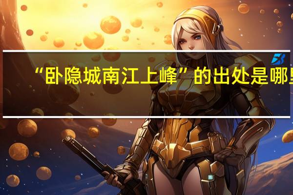 “卧隐城南江上峰”的出处是哪里