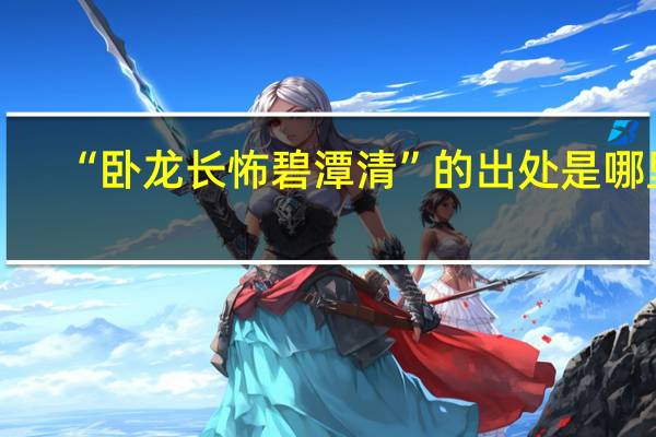 “卧龙长怖碧潭清”的出处是哪里