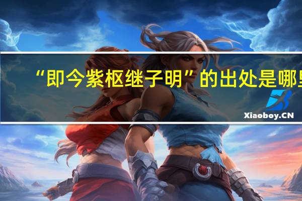 “即今紫枢继子明”的出处是哪里