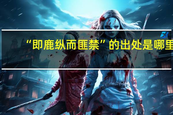 “即鹿纵而匪禁”的出处是哪里