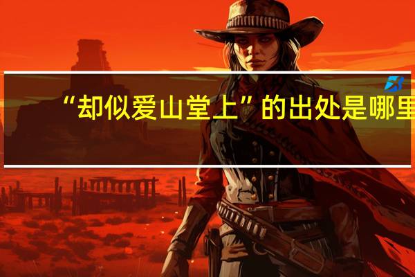 “却似爱山堂上”的出处是哪里