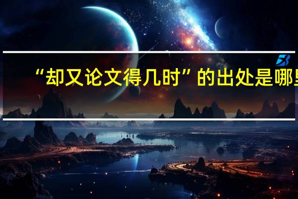 “却又论文得几时”的出处是哪里