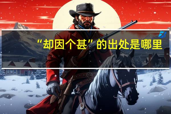 “却因个甚”的出处是哪里
