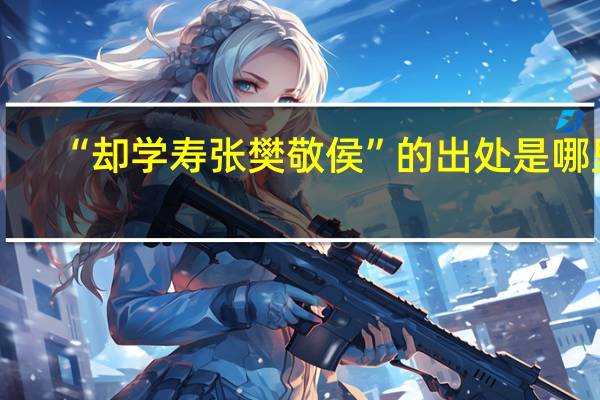 “却学寿张樊敬侯”的出处是哪里